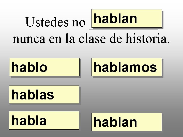 hablan Ustedes no _____ nunca en la clase de historia. hablo hablamos hablan 