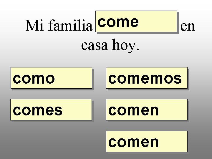 come Mi familia _____ en casa hoy. como comemos comen 