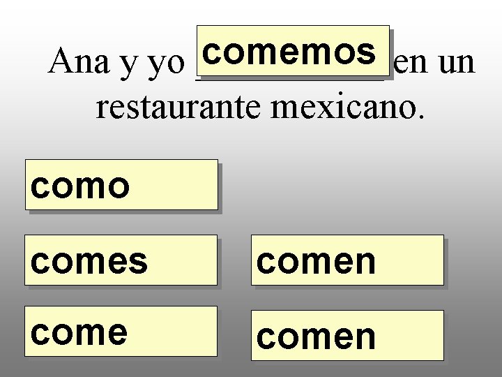 comemos en un Ana y yo _____ restaurante mexicano. como comes comen 