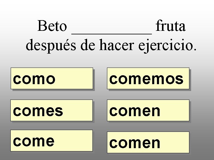 Beto _____ fruta después de hacer ejercicio. como comemos comen 