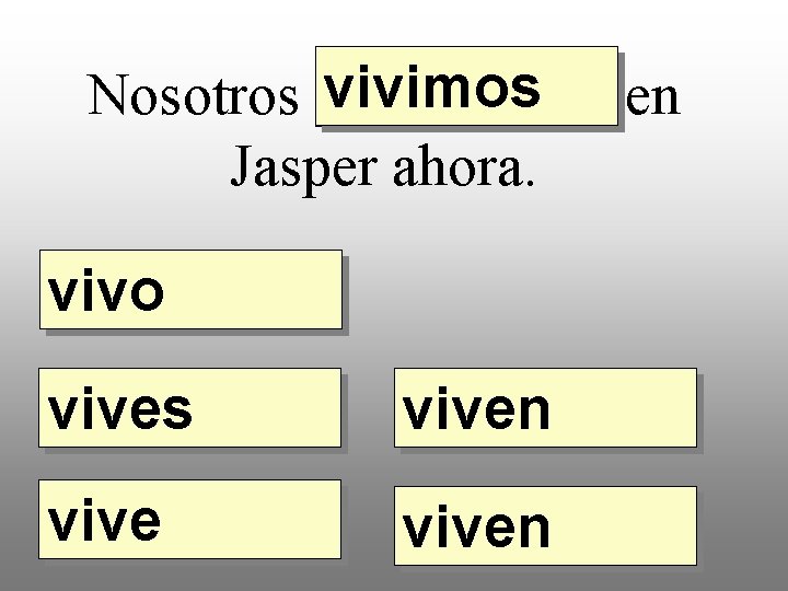 vivimos en Nosotros _____ Jasper ahora. vivo vives viven 