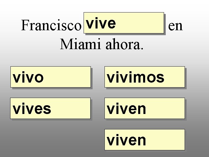 Francisco vive _____ en Miami ahora. vivo vivimos viven 