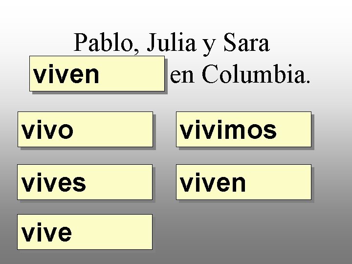 Pablo, Julia y Sara _____ en Columbia. viven vivo vivimos viven vive 