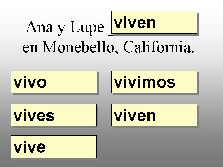 viven Ana y Lupe _____ en Monebello, California. vivo vivimos viven vive 