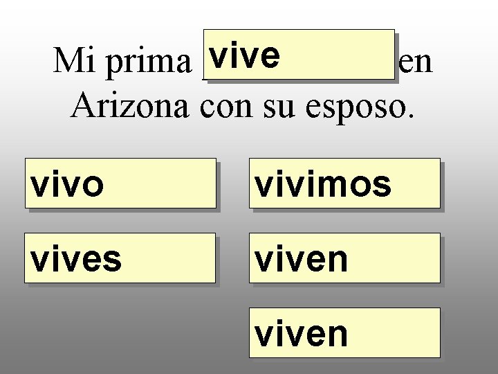 vive Mi prima _____ en Arizona con su esposo. vivo vivimos viven 