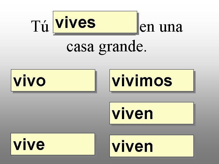 vives Tú _____ en una casa grande. vivo vivimos viven 