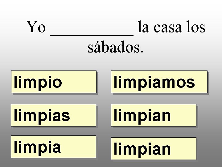 Yo _____ la casa los sábados. limpio limpiamos limpian 