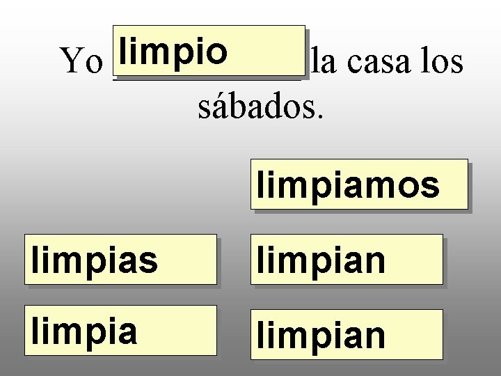 limpio Yo _____ la casa los sábados. limpiamos limpian 