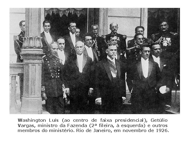 Washington Luís (ao centro de faixa presidencial), Getúlio Vargas, ministro da Fazenda (2ª fileira,