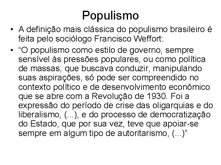 Populismo • A definição mais clássica do populismo brasileiro é feita pelo sociólogo Francisco