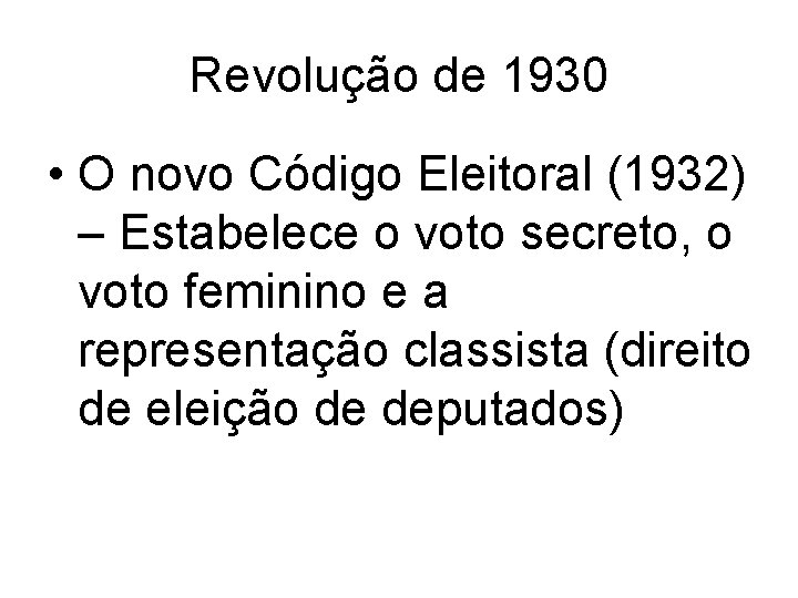 Revolução de 1930 • O novo Código Eleitoral (1932) – Estabelece o voto secreto,