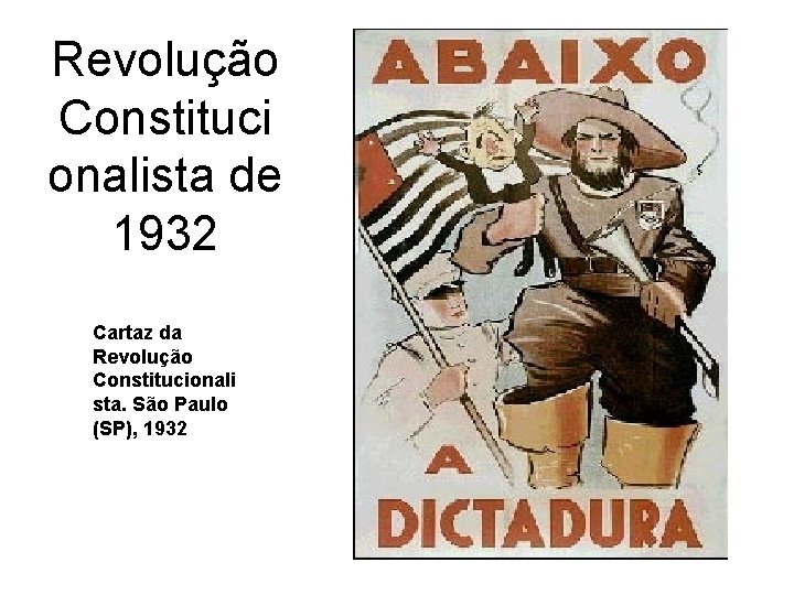 Revolução Constituci onalista de 1932 Cartaz da Revolução Constitucionali sta. São Paulo (SP), 1932