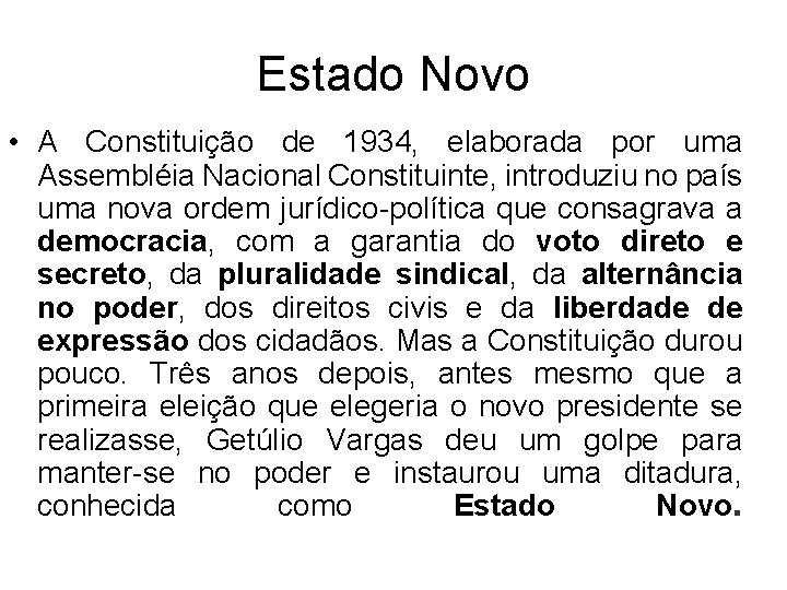 Estado Novo • A Constituição de 1934, elaborada por uma Assembléia Nacional Constituinte, introduziu