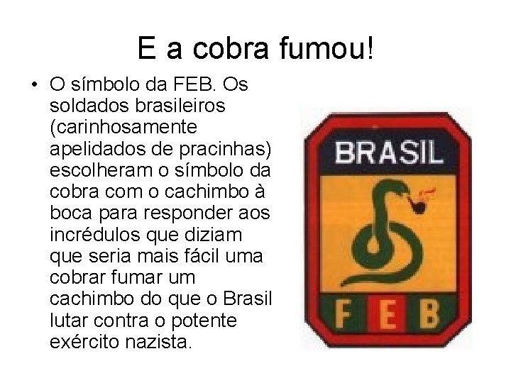 E a cobra fumou! • O símbolo da FEB. Os soldados brasileiros (carinhosamente apelidados