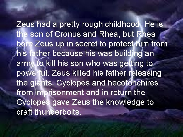 Zeus had a pretty rough childhood. He is the son of Cronus and Rhea,