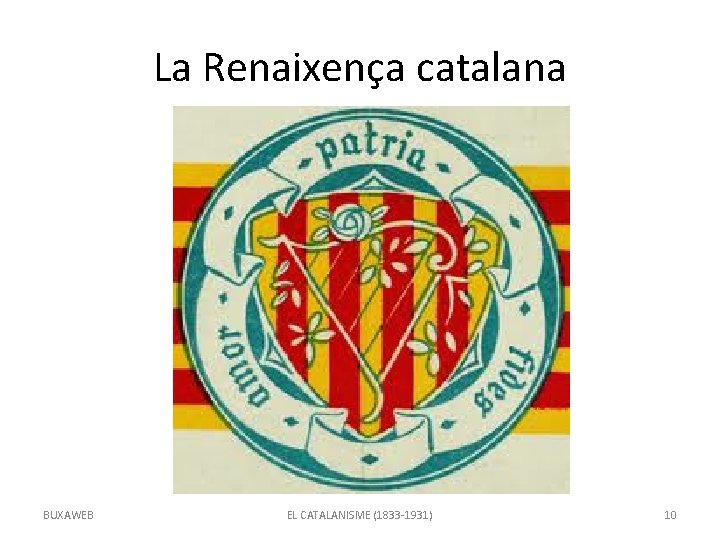 La Renaixença catalana BUXAWEB EL CATALANISME (1833 -1931) 10 