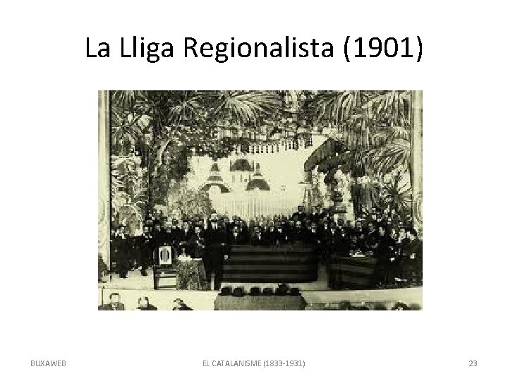 La Lliga Regionalista (1901) BUXAWEB EL CATALANISME (1833 -1931) 23 