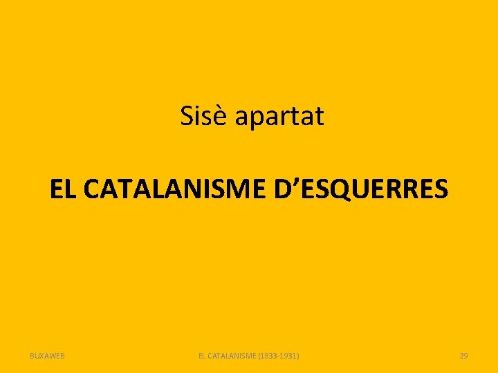 Sisè apartat EL CATALANISME D’ESQUERRES BUXAWEB EL CATALANISME (1833 -1931) 29 