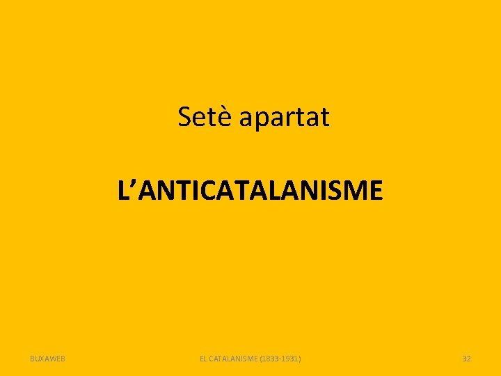 Setè apartat L’ANTICATALANISME BUXAWEB EL CATALANISME (1833 -1931) 32 