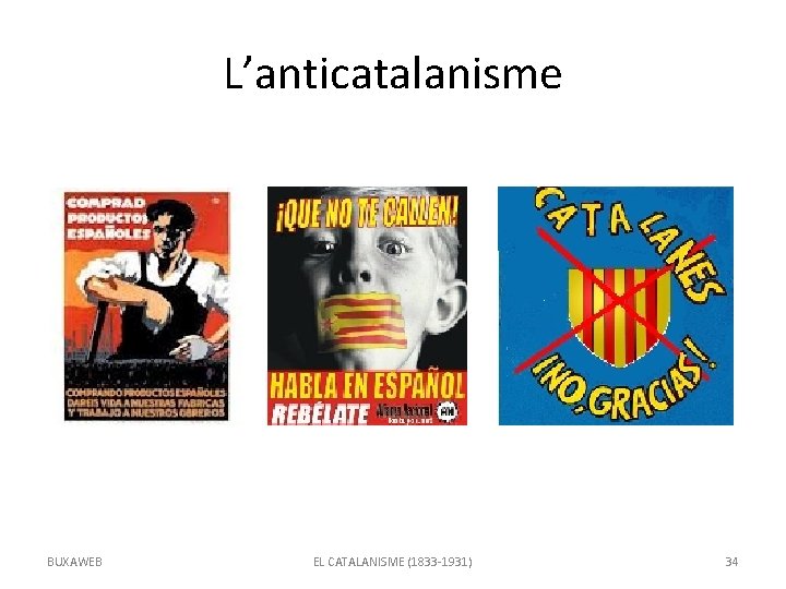 L’anticatalanisme BUXAWEB EL CATALANISME (1833 -1931) 34 