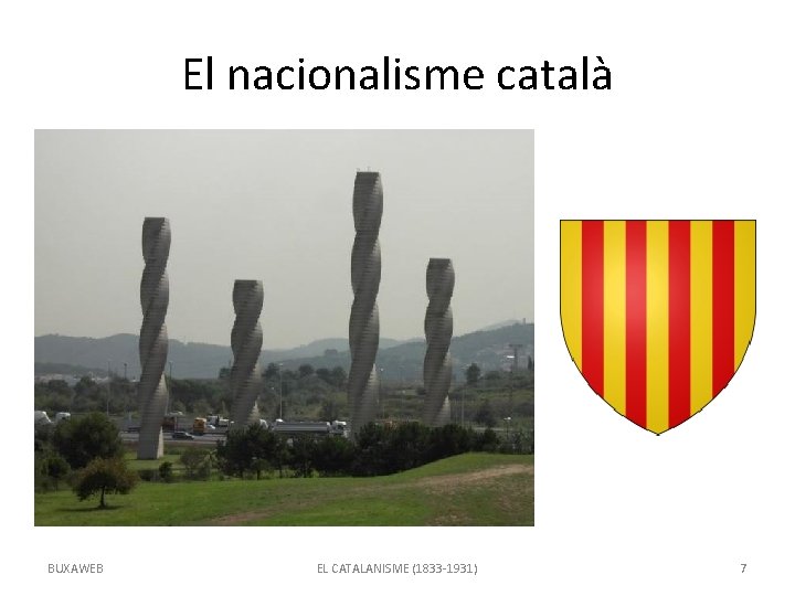 El nacionalisme català BUXAWEB EL CATALANISME (1833 -1931) 7 