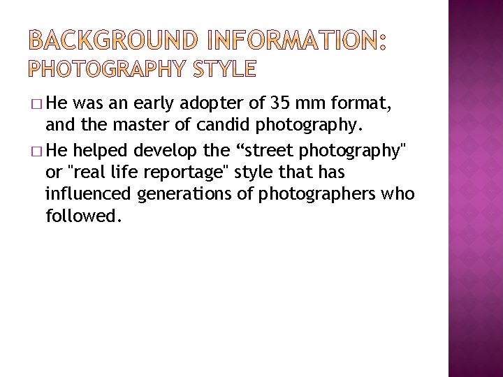 � He was an early adopter of 35 mm format, and the master of