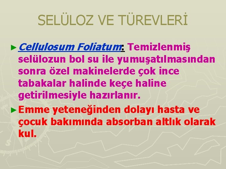 SELÜLOZ VE TÜREVLERİ ► Cellulosum Foliatum: Temizlenmiş selülozun bol su ile yumuşatılmasından sonra özel