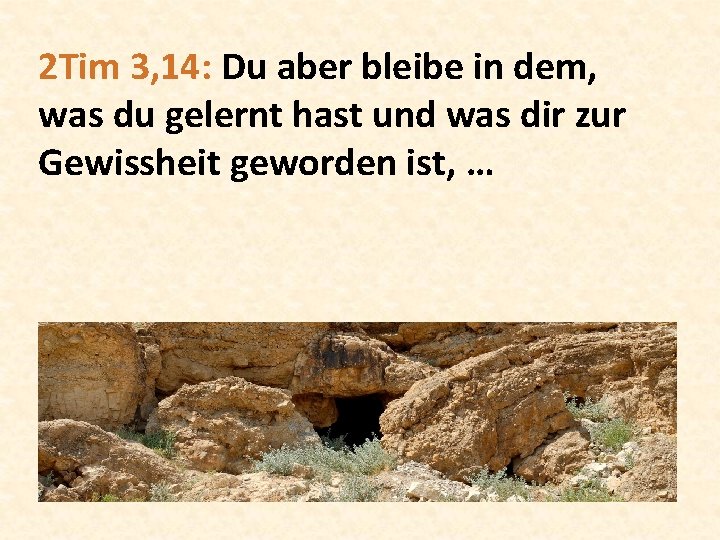 2 Tim 3, 14: Du aber bleibe in dem, was du gelernt hast und