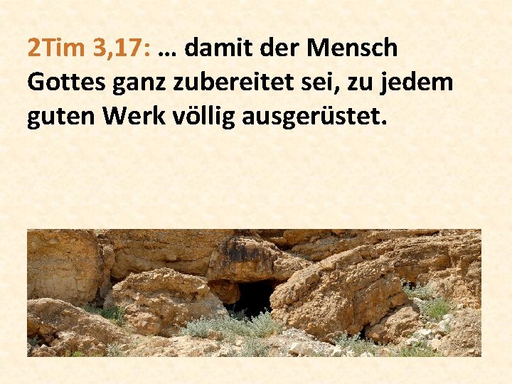 2 Tim 3, 17: … damit der Mensch Gottes ganz zubereitet sei, zu jedem