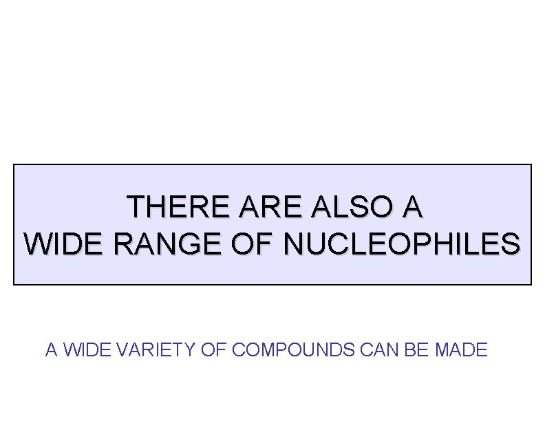 THERE ALSO A WIDE RANGE OF NUCLEOPHILES A WIDE VARIETY OF COMPOUNDS CAN BE