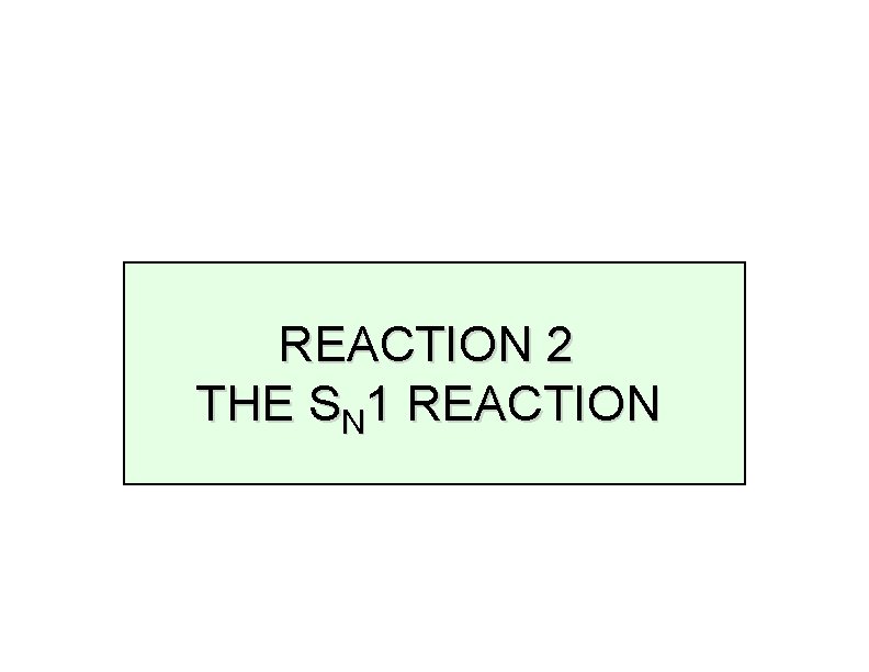 REACTION 2 THE SN 1 REACTION 