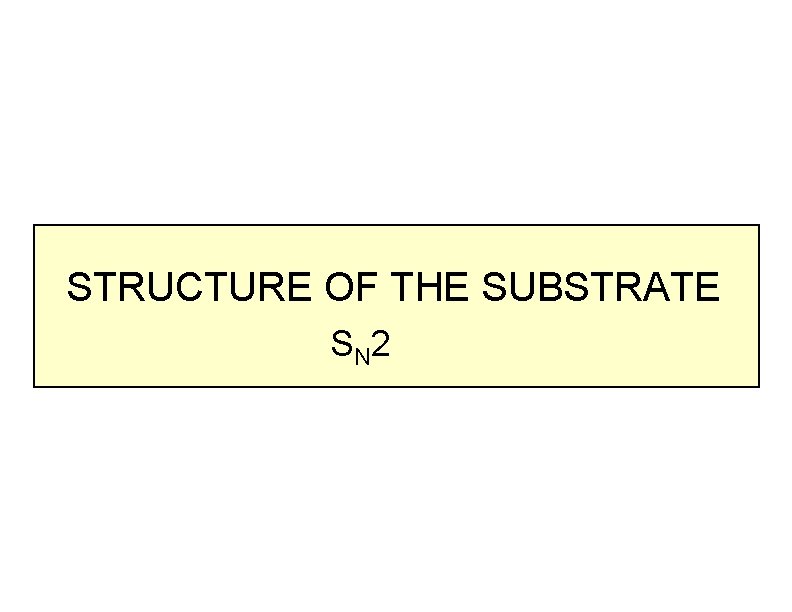 STRUCTURE OF THE SUBSTRATE S N 2 
