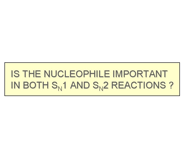 IS THE NUCLEOPHILE IMPORTANT IN BOTH SN 1 AND SN 2 REACTIONS ? 