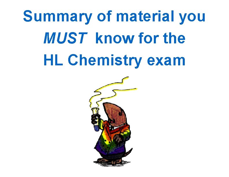 Summary of material you MUST know for the HL Chemistry exam 