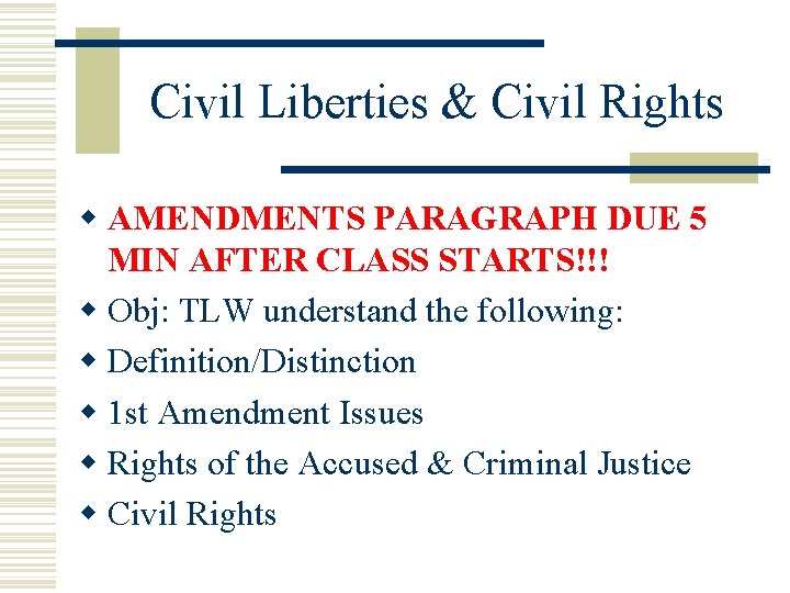 Civil Liberties & Civil Rights w AMENDMENTS PARAGRAPH DUE 5 MIN AFTER CLASS STARTS!!!