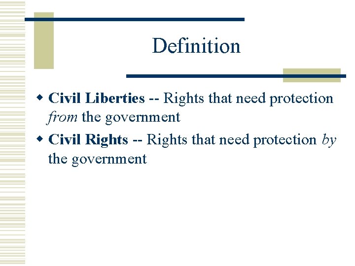 Definition w Civil Liberties -- Rights that need protection from the government w Civil