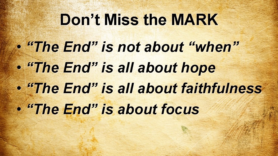 Don’t Miss the MARK • “The End” is not about “when” • “The End”