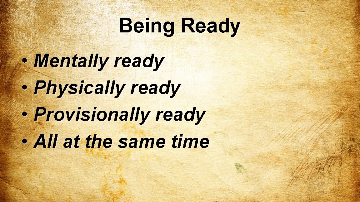 Being Ready • Mentally ready • Physically ready • Provisionally ready • All at