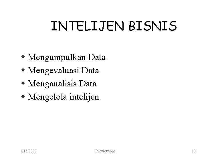 INTELIJEN BISNIS Mengumpulkan Data Mengevaluasi Data Menganalisis Data Mengelola intelijen 1/15/2022 Preview. ppt 10