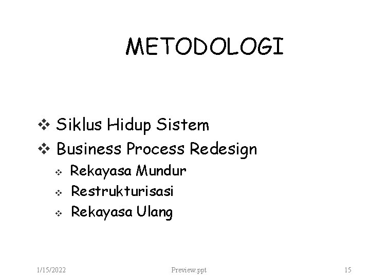 METODOLOGI v Siklus Hidup Sistem v Business Process Redesign v v v 1/15/2022 Rekayasa