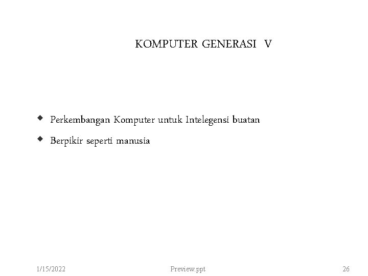 KOMPUTER GENERASI V Perkembangan Komputer untuk Intelegensi buatan Berpikir seperti manusia 1/15/2022 Preview. ppt