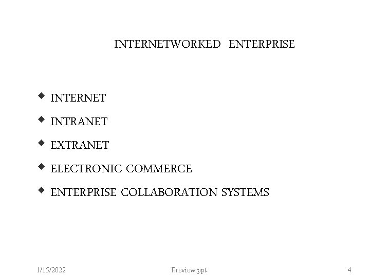 INTERNETWORKED ENTERPRISE INTERNET INTRANET EXTRANET ELECTRONIC COMMERCE ENTERPRISE COLLABORATION SYSTEMS 1/15/2022 Preview. ppt 4