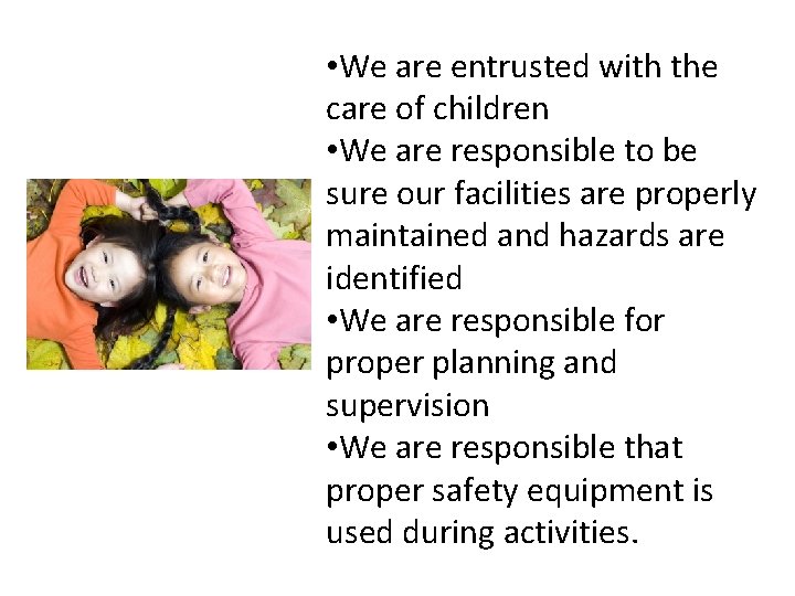  • We are entrusted with the care of children • We are responsible