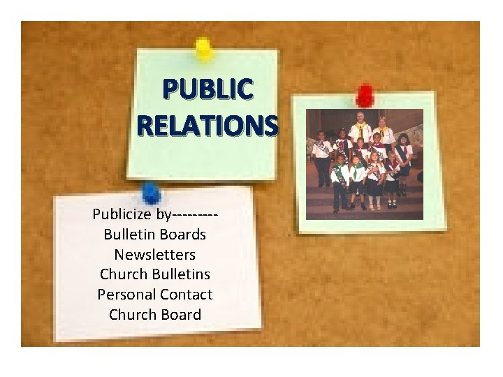 PUBLIC RELATIONS Publicize by----Bulletin Boards Newsletters Church Bulletins Personal Contact Church Board 