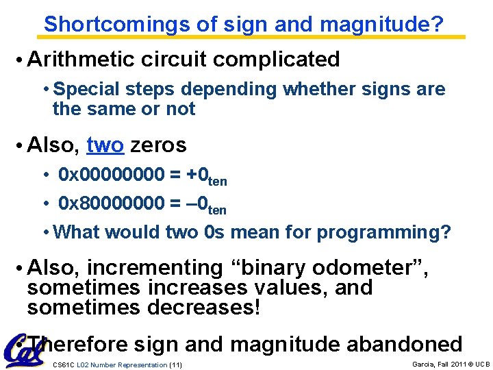 Shortcomings of sign and magnitude? • Arithmetic circuit complicated • Special steps depending whether
