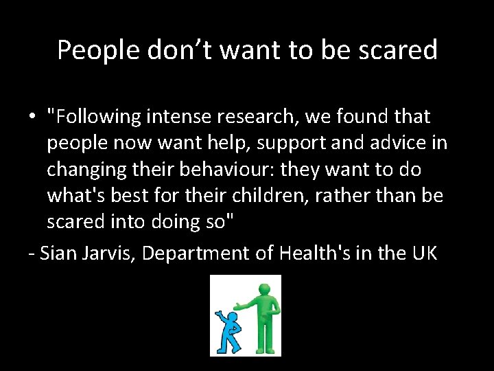 People don’t want to be scared • "Following intense research, we found that people