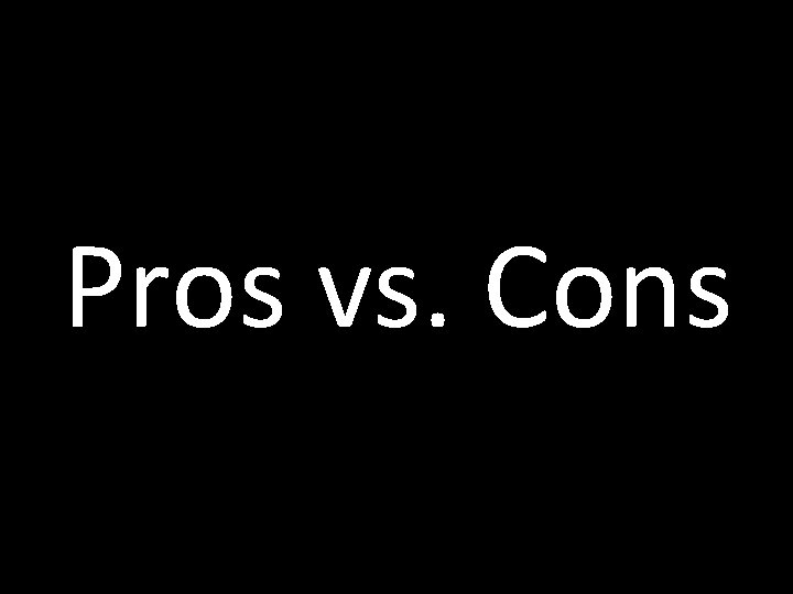 Pros vs. Cons 