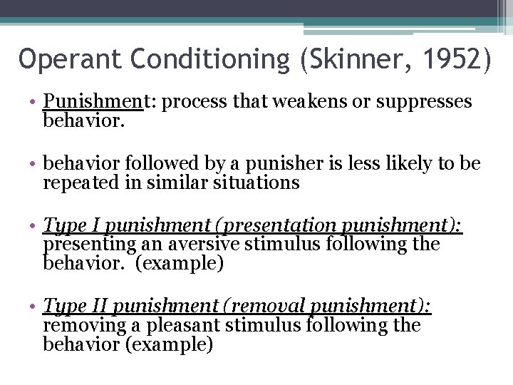 Operant Conditioning (Skinner, 1952) • Punishment: process that weakens or suppresses behavior. • behavior