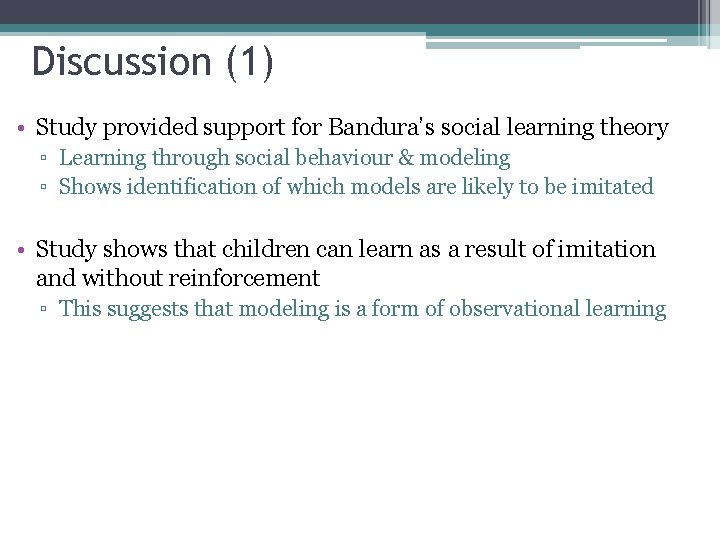 Discussion (1) • Study provided support for Bandura’s social learning theory ▫ Learning through