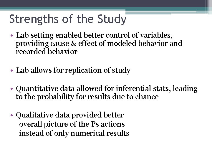 Strengths of the Study • Lab setting enabled better control of variables, providing cause